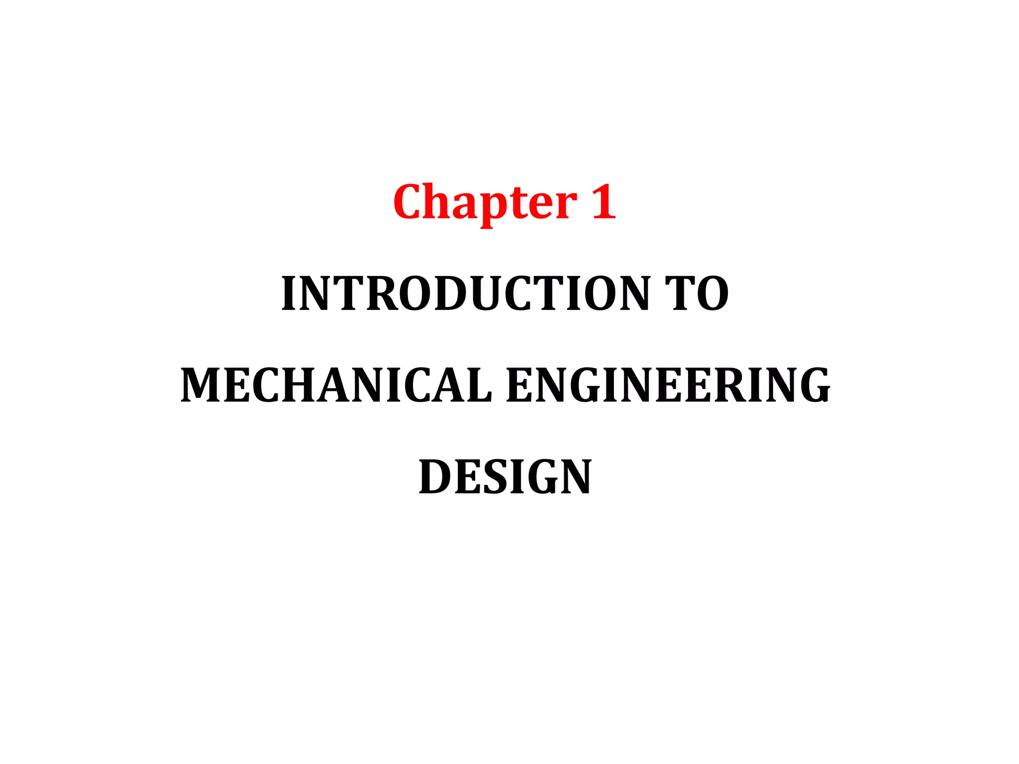 Chapter 1
INTRODUCTION TO
MECHANICAL ENGINEERING
DESIGN
 
