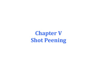 Chapter V
Shot Peening
 