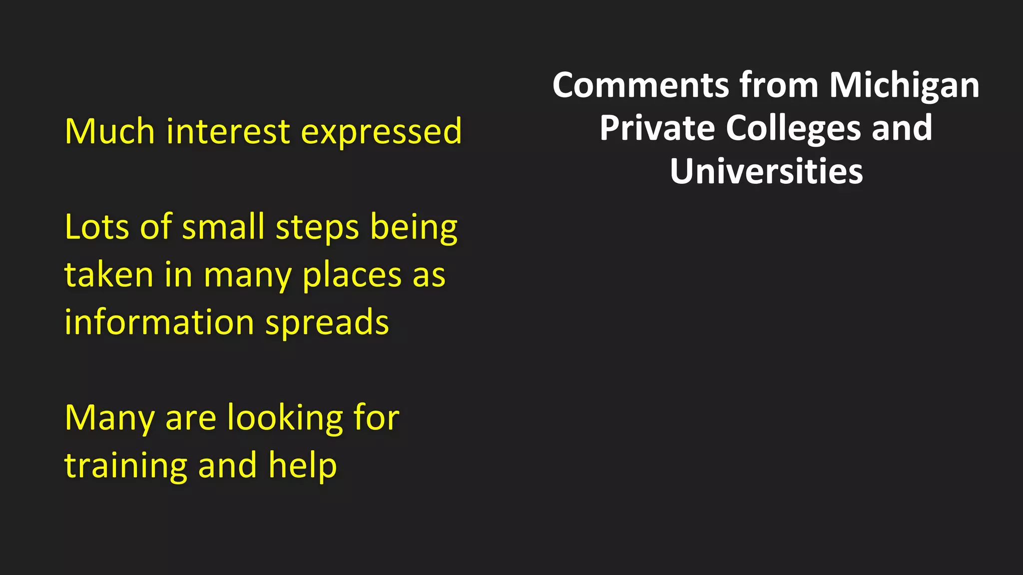 Much interest expressed
Lots of small steps being
taken in many places as
information spreads
Many are looking for
training and help
Comments from Michigan
Private Colleges and
Universities
 