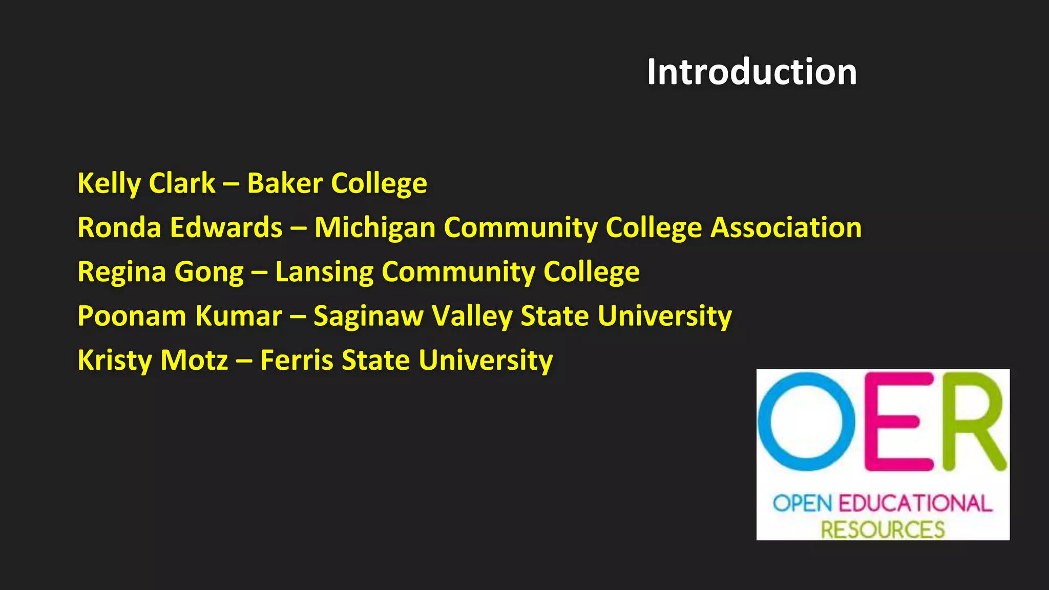 Introduction
Kelly Clark – Baker College
Ronda Edwards – Michigan Community College Association
Regina Gong – Lansing Community College
Poonam Kumar – Saginaw Valley State University
Kristy Motz – Ferris State University
 