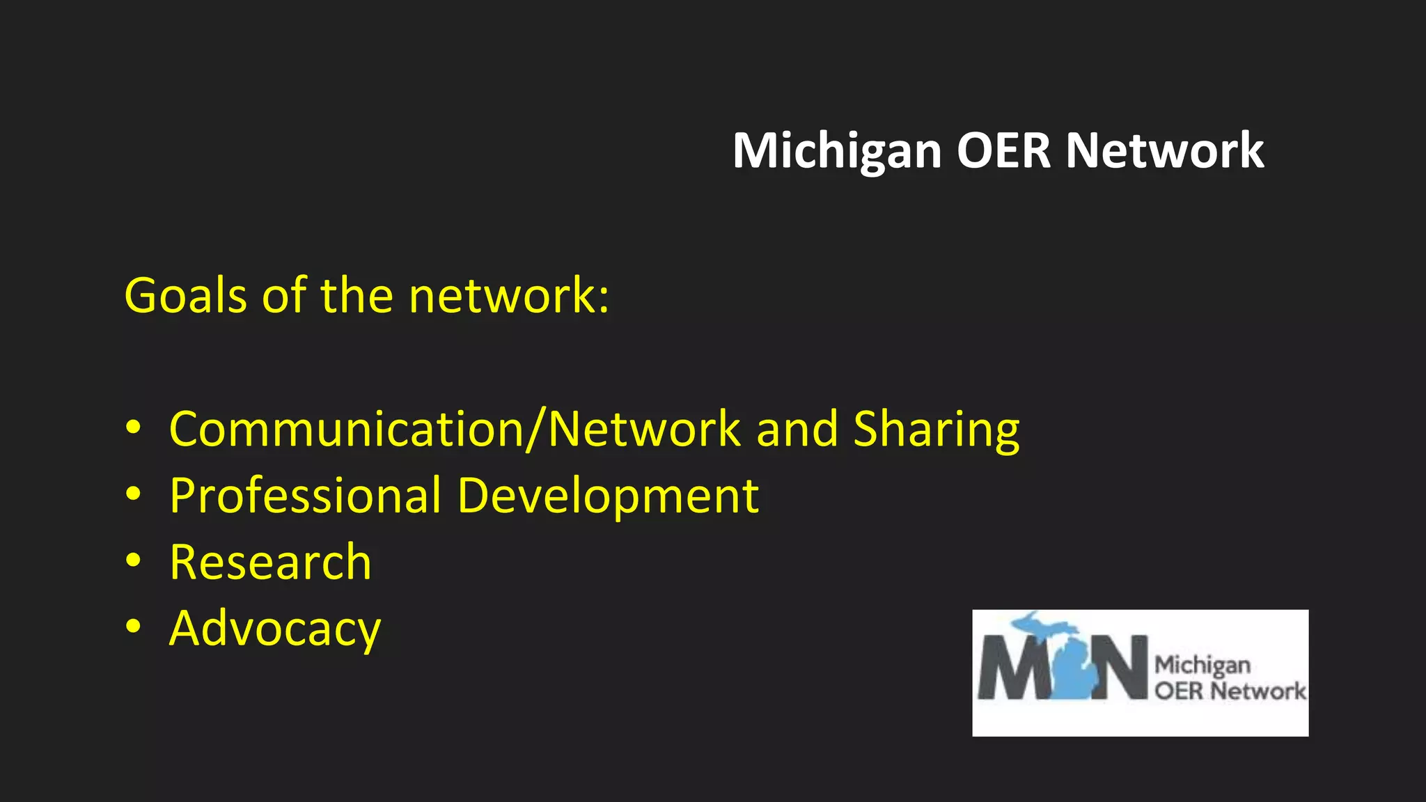 Michigan OER Network
Goals of the network:
• Communication/Network and Sharing
• Professional Development
• Research
• Advocacy
 