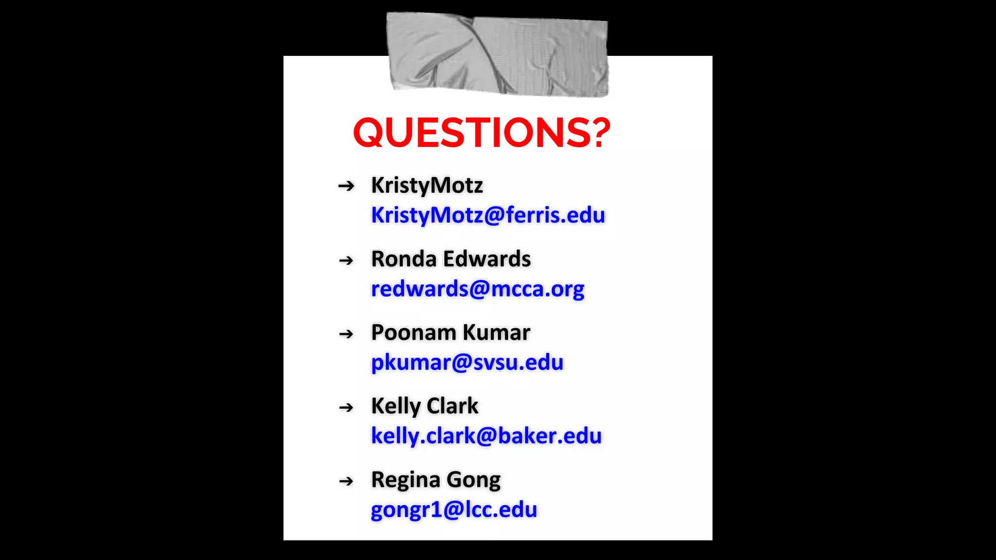 QUESTIONS?
➔ KristyMotz
KristyMotz@ferris.edu
➔ Ronda Edwards
redwards@mcca.org
➔ Poonam Kumar
pkumar@svsu.edu
➔ Kelly Clark
kelly.clark@baker.edu
➔ Regina Gong
gongr1@lcc.edu
 