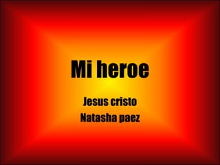 Mi heroe Jesus cristo Natasha paez 
