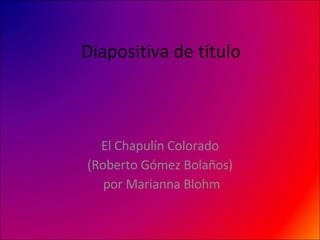 Diapositiva de título El Chapulín Colorado (Roberto Gómez Bolaños)  por Marianna Blohm 
