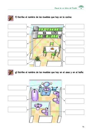 Manual de uso básico del Español
71
f) Escribe el nombre de los muebles que hay en la cocina:
g) Escribe el nombre de los muebles que hay en el aseo y en el baño:
 
