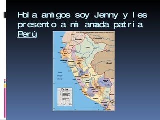 Hola amigos soy Jenny y les presento a mi amada patria  Perú 