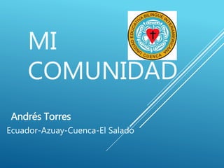 MI
COMUNIDAD
Andrés Torres
Ecuador-Azuay-Cuenca-El Salado
 