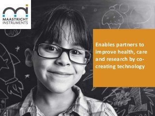 Enables partners to
improve health, care
and research by co-
creating technology
 