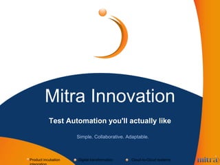 Mitra Innovation
Product incubation Digital transformation Cloud-to-Cloud systems
Test Automation you'll actually like
Simple. Collaborative. Adaptable.
 