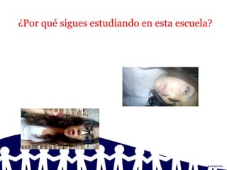 ¿Por qué sigues estudiando en esta escuela?
 