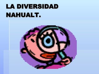 LA DIVERSIDAD NAHUALT.