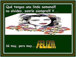 Qué tengas una linda semana!!!
no olvides, sonríe siempre!!! Y...




Sé muy, pero muy...
 