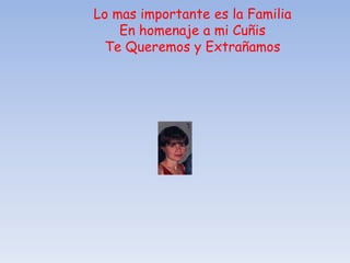 Lo mas importante es la Familia En homenaje a mi Cuñis Te Queremos y Extrañamos