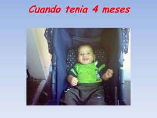 Cuando tenia 4 meses