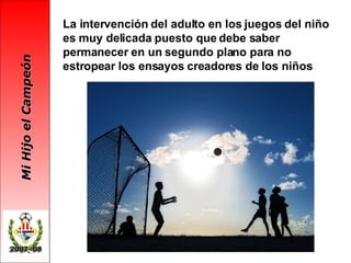 La intervención del adulto en los juegos del niño es muy delicada puesto que debe saber permanecer en un segundo plano para no estropear los ensayos creadores de los niños   