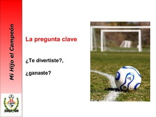 La pregunta clave ¿Te divertiste?,  ¿ganaste? 