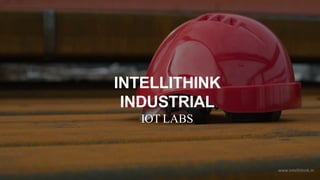 INTELLITHINK
INDUSTRIAL
IOT LABS
www.intellithink.in
 