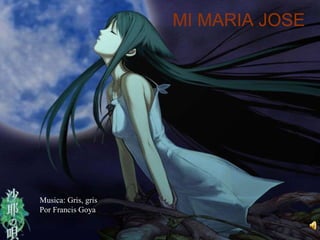 MI MARIA JOSE Musica: Gris, gris Por Francis Goya 
