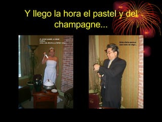 Y llego la hora el pastel y del champagne... 