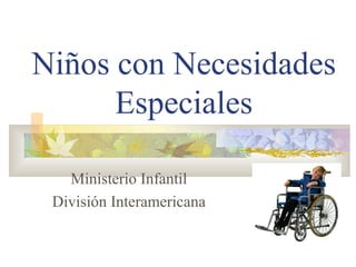 Niños con Necesidades
Especiales
Ministerio Infantil
División Interamericana
 
