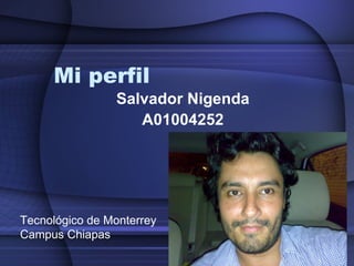 Mi perfil Salvador Nigenda A01004252 Tecnológico de Monterrey Campus Chiapas 