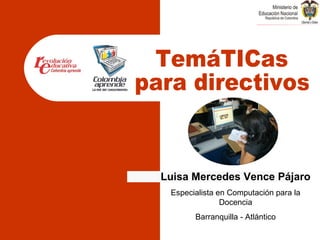 TemáTICas para directivos Luisa Mercedes Vence Pájaro Especialista en Computación para la Docencia Barranquilla - Atlántico 