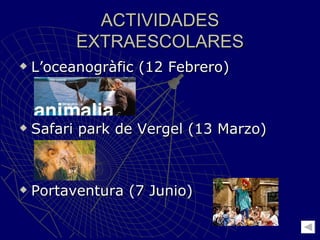 ACTIVIDADES EXTRAESCOLARES L’oceanogràfic (12 Febrero) Safari park de Vergel (13 Marzo) Portaventura (7 Junio) 