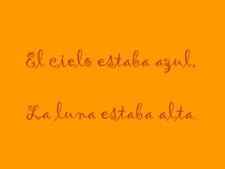 El cielo estaba azul, La luna estaba alta . 