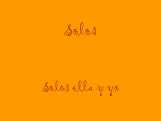 Solos Solos ella y yo 