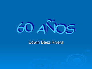 Edwin Baez Rivera 60 AÑOS 