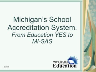 Michigan’s School Accreditation System : From Education YES to MI-SAS 06/09/09 