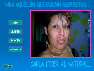 CARLA ITCER: AL NATURAL... PARA AQUELL@S QUE BUSCAN RESPUESTAS... SER SABER HACER CONVIVIR 