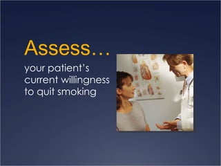 Assess…  your patient’s  current willingness  to quit smoking 