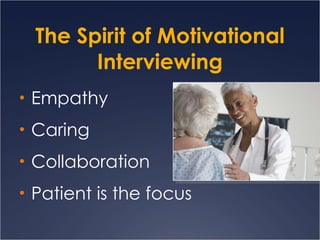 The Spirit of Motivational Interviewing Empathy Caring Collaboration Patient is the focus 