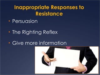Inappropriate Responses to Resistance Persuasion The Righting Reflex Give more information  