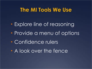 The MI Tools We Use Explore line of reasoning Provide a menu of options Confidence rulers A look over the fence 