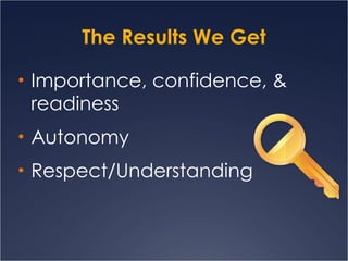 The Results We Get Importance, confidence, & readiness Autonomy Respect/Understanding 