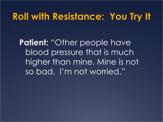 Roll with Resistance:  You Try It Patient:  “Other people have blood pressure that is much higher than mine. Mine is not so bad.  I’m not worried.” 