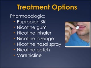 Treatment Options Pharmacologic: Bupropion SR Nicotine gum Nicotine inhaler Nicotine lozenge Nicotine nasal spray Nicotine patch Varenicline 