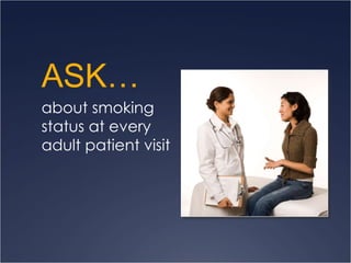 ASK…  about smoking  status at every  adult patient visit 