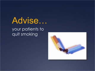 Advise…  your patients to  quit smoking 