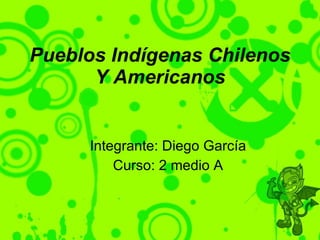 Pueblos Indígenas Chilenos Y Americanos ,[object Object],[object Object]