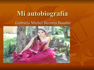 Mi autobiografía  Gabriela Michel Becerra Basulto  