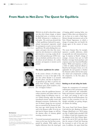 18 Trendmonitor 3 . 2019 Fokusthema 5
Die Autoren
Dr. Chris Bayer is Principal Investigator at Deve-
lopment International e.V.
Praveen Gupta is Chartered Insurer, former MD
and CEO at Raheja QBE.
Dr. Jiahua Xu is Postdoctoral Researcher in Fi-
nance at the Ecole polytechnique fédérale de Lau-
sanne (EPFL).
Jiahua Xu
Praveen Gupta
Chris Bayer
With the rise of calls to divest from compa-
nies that drive climate change, to boycott
the fossil fuel sector, or to become net zero
by 2030, #climatecrisis is trending on so-
cial media. This article puts forward that
a Nash equilibrium buttressed by unprec-
edented international cooperation would
be a prerequisite to reach a net-zero carbon
equilibrium. We outline findings from new
reports and papers that show how invest-
ment but also divestment in carbon-based
fuel extraction is occurring, analyze the de-
gree to which greenhouse gas (GHG) emis-
sions are disclosed, and discuss how, even in
the absence of such disclosure, the «carbon
positions» of companies or investors can be
proxied.
The elusive equilibrium for carbon
In the current «climate» of carbon stig-
matization, it is easy to lose sight of the
fact that carbon dioxide is an essential
food for plants, and that we depend on
its greenhouse gas effect to prevent our
planet from freezing. Indeed, «without
greenhouse gases, Earth would be a fro-
zen –18 degrees Celsius»1
.
However, when the equilibrium between
carbon emissions and carbon sinks is not
reached, change, by definition, must oc-
cur. Global warming, sadly, has already
exacerbated extreme weather events and
disrupted ecosystems. Furthermore, this
rate of climate change has not occurred
since an asteroid hit the Yucatan 65 mil-
lion years ago, which became the final
nail in the dinasour coffin. If we do not
take heed of climate change, we will face
the domino effect of runaway global
warming, scientists warn.
Concerted international cooperation ad-
vances on the issue, but has been accom-
panied by setbacks. With explicit and
implicit defections from the stated goal
of keeping global warming below two
degrees Celsius above pre-industrial lev-
els, we have yet to reach a Nash Equi-
librium through instruments such as the
Paris Climate Agreement, in which a
change of strategy does not benefit the
change agent in the context of many
players.
The recent Amazon fires, for example,
represent a notable «defection», which
was generally met with international out-
rage. In response to Brazil’s «change of
strategy», investors have put on hold
Brazilian sovereign bond purchases and
corporate actors have boycotted Brazilian
leather.2
While such responses, as well as
a USD 22 million band-aid offered to
Brazil by the European Union, are to be
applauded, the real question is whether
the Amazon’s carbon sink has been prop-
erly valued and compensated, avoiding
the temptation, in the first place, to
slash-and-burn.
Banking on oil and oiling the banks
Despite the consequences of continued
carbonization of the environment which
are well understood and undeniable,
banks and insurance companies continue
to «fuel» coal mining as well as the
growth of big oil and hydrocarbons. For
many, it is pure economics of cost. Al-
though renewables are getting cheaper,
oil remains the darling.
The recent Fossil Fuel Finance Report
Card with the title «Banking on Climate
Change» (BankTrack et al., 2019) points
out that 33 global banks provided USD
1.9 trillion to fossil fuel companies since
the adoption of the Paris Climate Agree-
ment at the end of 2015 and also shows
that the amount of fossil fuel financing
has increased in each of the past two
years. In addition, the report found that
From Nash to Net-Zero: The Quest for Equilibria
 