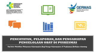 Tim Tutor Pelatihan Pelayanan Kefarmasian Bagi Tenaga Kefarmasian di Puskesmas Berbasis e-Learning
PENCATATAN, PELAPORAN,DAN PENGARSIPAN
PENGELOLAAN OBAT DI PUSKESMAS
 