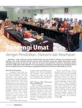 Bentengi Umat
dengan Pendidikan, Ekonomi dan Kesehatan
   Agresifitas yang cenderung mengacu kepada kekerasan yang terjadi di sebagian umat beragama, perlu
dipahami dari sudut pandang ekonomi, karena boleh dikatakan pemicunya adalah kefrustasian mereka
terhadap banyak janji di sana-sini tapi tidak ada kemajuan dan perubahan. Demikian disampaikan Ketua
Presidium ICMI, Ilham Akbar Habibie saat menyampaikan buah pikiran dalam Pertemuan Pimpinan Ormas
Islam tentang Kerukunan Umat Beragama yang digelar Majelis Ulama Indonesia (MUI) di Jakarta (17/1).

Belum Terasa Dampaknya                      tantangan umum yang dihadapi umat di            "Kami mendukung, karena
     •g Masalahnya bukan Islam atau         lapangan terkait ekonomi, pendidikan        pengaturan hal-hal itu belum sampai
tidak Islam tapi bagaimana kita membuat     dan kesehatan untuk diperhatikan            tingkat Undang Undang, hanya ada pada
satu sistem kenegaraan yang bisa            sehingga kita mengerti apa saja yang        peraturan bersama menteri dan surat
memuaskan semua anggota umat,”              harus dikerjakan untuk membentengi          keputusan menteri," kata Slamet di
imbuh Ilham. Lebih lanjut dipaparkan        posisi umat kita di Indonesia,” jelasnya.   kantor MUI, usai Pertemuan Pimpinan
Ilham, meski negara saat ini secara makro                                               Or mas membahas Ker ukunan
berada dalam posisi yang sering                                                         Antarumat Beragama, di Kantor MUI,
                                            MUI Dukung RUU Kerukunan
dibanggakan, tapi tetap saja bagi umat                                                  Jakarta (17/1). "Kita menginginkan
                                            Antarumat Beragama
kita masih tidak berasa ada dampak pada                                                 adanya peraturan perundang-undangann
                                                MUI menyatakan dukungannya
kehidupan mereka sehari-hari.                                                           yang secara institusional dan secara
                                            terhadap rencana Pemerintah menyusun
Kebanyakan umat kita masih mencari                                                      yuridis pengaturannya dalam undang-
                                            Rancangan Undang Undang Kerukunan
pekerjaan, kehidupannya belum stabil,                                                   undang," tambahnya. Untuk mendukung
                                            Antarumat Beragama. Ketua MUI
pendidikan anaknya belum terjamin.                                                      penyusunan RUU Ker ukunan
                                            Bidang Ker ukunan Antar umat
K arena itu peran or mas dalam                                                          Antarumat Beragama tersebut, MUI,
                                            Beragama, Slamet Effendi Yusuf,
pemberdayaan umat baik secara                                                           kata Slamet, sudah membentuk tim
                                            mengatakan, UU itu diperlukan untuk
intelektual maupun ekonomis akan                                                        komisi kerukunan dan perundang-
                                            memenuhi kebutuhan akan adanya
sangat membantu mencegah gejala                                                         undangan.
                                            regulasi, menghindari benturan
agresifitas tersebut.                       kepentingan.
    •g Secara faktual, inilah tantangan-


Desember 2011 | MEDIA ICMI | 22
 