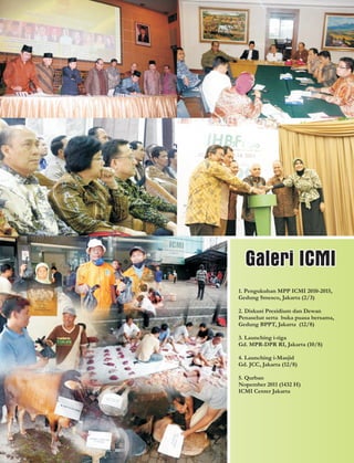 Galeri ICMI
1. Pengukuhan MPP ICMI 2010-2015,
Gedung Smesco, Jakarta (2/3)

2. Diskusi Presidium dan Dewan
Penasehat serta buka puasa bersama,
Gedung BPPT, Jakarta (12/8)

3. Launching i-tiga
Gd. MPR-DPR RI, Jakarta (10/8)

4. Launching i-Masjid
Gd. JCC, Jakarta (12/8)

5. Qurban
Nopember 2011 (1432 H)
ICMI Center Jakarta
 