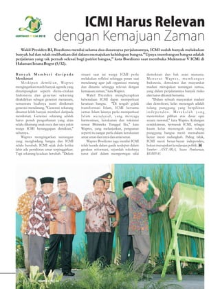 ICMI Harus Relevan
MUKTAMAR V ICMI 2010
                               dengan Kemajuan Zaman
   Wakil Presiden RI, Boediono menilai selama dua dasawarsa perjalanannya, ICMI sudah banyak melakukan
banyak hal dan telah melibatkan diri dalam memajukan kehidupan bangsa."Upaya membangun bangsa adalah
perjalanan yang tak pernah selesai bagi patriot bangsa," kata Boediono saat membuka Muktamar V ICMi di
Halaman Istana Bogor (5/12).

Banyak Memberi daripada                            situasi saat ini warga ICMI perlu          demokrasi dan hak asasi manusia.
Menikmati                                          melakukan refleksi sehingga peran saat     M e n u r u t Wa p r e s, m e m b a n g u n
    M e s k i p u n d e m i k i a n , Wa p r e s   mendatang agar jadi organisasi matang      Indonesia, demokrasi dan masyarakat
mengingatkan masih banyak agenda yang              dan dinamis sehingga relevan dengan        madani merupakan tantangan semua,
dirampungkan seperti dicita-citakan                kemajuan zaman," kata Wapres.              yang dalam perjalanannya banyak risiko
Indonesia dan generasi sekarang                        Wakil Presiden mengharapkan            dan harus dikawal bersama.
ditakdirkan sebagai generasi menanam,              keberadaan ICMI dapat memperkuat               "Dalam sebuah masyarakat madani
sementara buahnya nanti dinikmati                  kesatuan bangsa. "Di tengah gejala         dan demokrasi, kelas menengah adalah
generasi mendatang. "Generasi sekarang             transformasi Islam, ICMI bersama           tulang punggung yang berpikiran
dituntut lebih banyak memberi daripada             ormas Islam lainnya perlu memperkuat       independen. Merekalah yang
menikmati. Generasi sekarang adalah                Islam wassafayiah, yang menjaga            menentukan pilihan atas dasar opsi
harus penuh pengorbanan yang akan                  harmonisasi, kerukunan dan toleransi       secara rasional," kata Wapres. Kalangan
selalu dikenang anak cucu dan saya yakin           sesuai Bhinneka Tunggal Ika," kata         cendekiawan, termasuk ICMI, sebagai
warga ICMI beranggapan demikian,"                  Wapres, yang melanjutkan, penguatan        kaum kelas menengah dan tulang
sebutnya.                                          seperti itu sangat perlu dalam kerukunan   punggung bangsa mesti memahami
    Wapres mengingatkan tantangan                  antar umat dan intra dan antarumat.        benar mesti melangkah. Paling tidak,
yang menghadang bangsa dan ICMI                        Wapres Boediono juga menilai ICMI      ICMI mesti benar-benar independen,
selalu berubah. ICMI sejak dulu ketika             telah berada dalam garda terdepan dalam    bukan merupakan kendaraan politik.
lahir ada pemikiran umat terpinggirkan.            gerakan reformasi, sejumlah tokohnya       Sumber: ANTARA, Suara Pembaruan,
Tapi sekarang keadaan berubah. "Dalam              turut aktif dalam mempertegas nilai        KOMPAS




Desember 2011 | MEDIA ICMI | 26
 