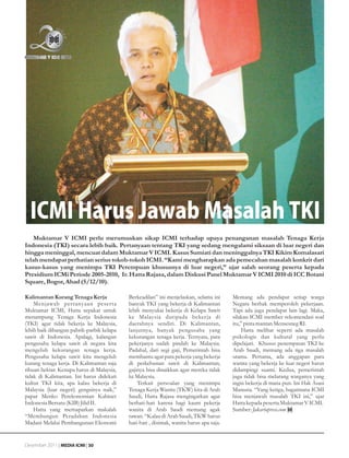 ICMI Harus Jawab Masalah TKI
    Muktamar V ICMI perlu merumuskan sikap ICMI terhadap upaya penanganan masalah Tenaga Kerja
Indonesia (TKI) secara lebih baik. Pertanyaan tentang TKI yang sedang mengalami siksaan di luar negeri dan
hingga meninggal, mencuat dalam Muktamar V ICMI. Kasus Sumiati dan meninggalnya TKI Kikim Komalasari
telah mendapat perhatian serius tokoh-tokoh ICMI. “Kami mengharapkan ada pemecahan masalah konkrit dari
kasus-kasus yang menimpa TKI Perempuan khususnya di luar negeri,” ujar salah seorang peserta kepada
Presidium ICMi Periode 2005-2010, Ir. Hatta Rajasa, dalam Diskusi Panel Muktamar V ICMI 2010 di ICC Botani
Square, Bogor, Ahad (5/12/10).

Kalimantan Kurang Tenaga Kerja             Berkeadilan” ini menjelaskan, selama ini      Memang ada pendapat setiap warga
    Menjawab pertanyaan peserta            banyak TKI yang bekerja di Kalimantan         Negara berhak memperoleh pekerjaan.
Muktamar ICMI, Hatta sepakat untuk         lebih menyukai bekerja di Kelapa Sawit        Tapi ada juga pendapat lain lagi. Maka,
menampung Tenaga Kerja Indonesia           ke Malaysia daripada bekerja di               silakan ICMI member rekomendasi soal
(TKI) agar tidak bekerja ke Malaysia,      daerahnya sendiri. Di Kalimantan,             itu,” pinta mantan Mensesneg RI.
lebih baik dibangun pabrik-parbik kelapa   lanjutnya, banyak pengusaha yang                   Hatta melihat seperti ada masalah
sawit di Indonesia. Apalagi, kalangan      kekurangan tenaga kerja. Ternyata, para       psikologis dan kultural yang perlu
pengusaha kelapa sawit di negara kita      pekerjanya sudah pindah ke Malaysia.          dipelajari. Khusus penempatan TKI ke
mengeluh kekurangan tenaga kerja.          Padahal, dari segi gaji, Pemerintah bisa      Arab Saudi, memang ada tiga masalah
Pengusaha kelapa sawit kita mengeluh       membantu agar para pekerja yang bekerja       utama. Pertama, ada anggapan para
kurang tenaga kerja. Di Kalimantan saja    di perkebunan sawit di Kalimantan,            wanita yang bekerja ke luar negeri harus
ribuan hektar. Kenapa harus di Malaysia,   gajinya bisa dinaikkan agar mereka tidak      didampingi suami. Kedua, pemerintah
tidak di Kalimantan. Ini harus didekati    ke Malaysia.                                  juga tidak bisa melarang warganya yang
kultur TKI kita, apa kalau bekerja di          Terkait persoalan yang menimpa            ingin bekerja di mana pun. Ini Hak Asasi
Malaysia (luar negeri) gengsinya naik,”    Tenaga Kerja Wanita (TKW) kita di Arab        Manusia. “Yang ketiga, bagaimana ICMI
papar Menko Perekonomian Kabinet           Saudi, Hatta Rajasa mengingatkan agar         bisa menjawab masalah TKI ini,” ujar
Indonesia Bersatu (KIB) Jilid II.          berhati-hati karena bagi kaum pekerja         Hatta kepada peserta Muktamar V ICMI.
    Hatta yang memaparkan makalah          wanita di Arab Saudi memang agak              Sumber: Jakartapress.com
“Membangun Peradaban Indonesia             rawan. “Kalau di Arab Saudi, TKW harus
Madani Melalui Pembangunan Ekonomi         hati-hati , disimak, wanita harus apa saja.


Desember 2011 | MEDIA ICMI | 30
 