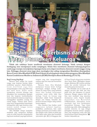 Muslimah Bisa Berbisnis dan
     Tetap Utamakan Keluarga
   Tidak ada salahnya kaum muslimah membantu ekonomi keluarga. Salah satunya dengan
berdagang atau mempunyai usaha sampingan. Selain bisa membantu ekonomi keluarga,kegiatan
usaha juga mampu menciptakan lapangan kerja serta dapat membantu ekonomi rumah tangga orang
lain. Sehingga ekonomi umat juga akan meningkat dan saling menguatkan Demikian disampaikan
Ketua Umum Alisa Khadijah ICMI,Nani Zakaria di sela kegiatan silaturrahim pengurus Alisa Khadijah
Ikatan Cendekiawan Muslim se-Indonesia (ICMI) Orwil Jawa Barat di Bandung, (17/6/11).

Bagi Untung, Bagi Rugi                             maupun yang akan mengembangkan                           di Timur Tengah sebagai pintu membuka
     Menurut Nani sebagai ibu rumah                usahanya agar bisa maju dan bermanfaat                   akses bisnis dunia. Diharapkan dengan
tangga yang berperan penting dalam                 untuk umat.                                              dengan dibukanya RO tersebut peluang
melahirkan generasi shaleh-shalehah,                    Menurut Nani, Alisa Khadijah                        usaha dan produk Indonesia bisa
kaum muslimah juga bisa                            mempunyai konsep bisnis berbagi                          menembus pasar internasional.
mengembangkan usaha yang lebih maju                keuntungan sekaligus berbagi resiko.                         Alisa Khadijah saat ini sudah ada di
d a n l e b i h b e s a r. S e l a i n u n t u k   Selama ini, lanjut Nani, orang berbisnis                 delapan provinsi dan lebih dari lima
memperkuat ekonomi keluarga juga                   hanya mau berbagi keuntung an                            puluh kota dan kabupaten di seluruh
diharapkan bisa menciptakan lapangan               sementara untuk resiko tidak mau                         Indonesia. Dengan anggota lebih dari
kerja dan berperan memberdayakan                   berbagi. Untuk itu konsep yang                           lima ratus muslimah yang mayoritas
kaum muslimah di sekitarnya tanpa harus            ditawarkan adalah bisnis berjama'ah                      mempunyai usaha. Seperti hendak
meninggalkan kewajiban seorang ibu                 dengan cara belanja, berjualan dan                       meneladani istri Rasulullah
rumah tangga. “Namun fardu 'ainnya                 promosi bersama dengan saling terbuka                    SAW,Khadijah, diharapkan kaum
tetap harus mengutamakan kepentingan               sesama anggota.                                          muslimah juga bisa membangun
keluarga.Kita tidak ingin bisnisnya maju                Alisa memberi lima fasilitas untuk                  kemandirian keluarga. “Agar kaum
namun r umah tang ga justr u                       a n g g o t a n y a m e l i p u t i l e g a l i t a s,   muslimin juga tidak selalu terpinggirkan
berantakan,”jelas Nani.                            pendidikan, pembiayaan, bina usaha                       masalah ekonomi, ini juga sebagai
     Alisa Khadijah sebagai kumpulan               sekaligus pemasaran serta fasilitas online               kebangkitan ekonomi ummat,” pungkas
muslimah yang mempunyai berbagai                   dan jaringan usaha. Selain itu pihak juga                Nani yang mempunyai usaha oleh-oleh
usaha ini selalu mencoba menjembatani              Alisa dalam waktu dekat akan membuka                     haji di kawasan Tanah Abang Jakarta.*
bagi kaum muslimah yang ingin berbisnis            representative office (RO) di Singapura dan              Sumber: hidayatullah.com



Desember 2011 | MEDIA ICMI | 40
 